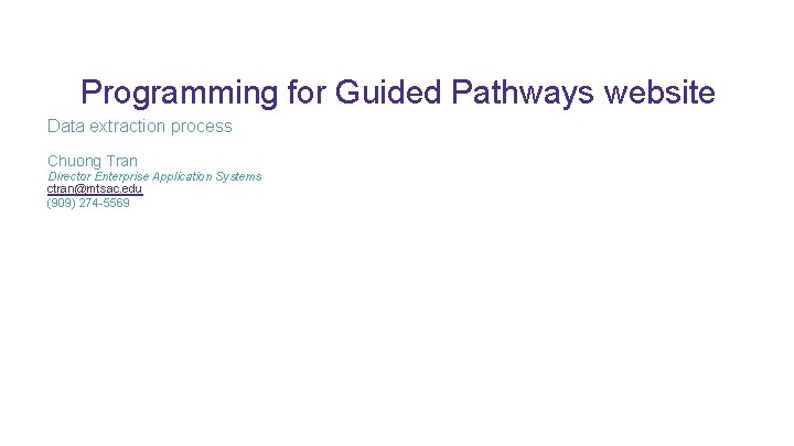 Programming for Guided Pathways website Data extraction process Chuong Tran Director Enterprise Application Systems