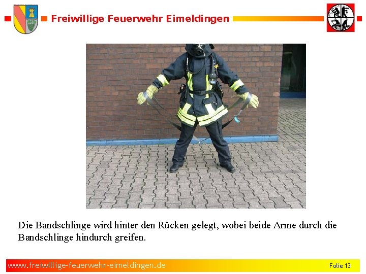 Freiwillige Feuerwehr Eimeldingen Die Bandschlinge wird hinter den Rücken gelegt, wobei beide Arme durch