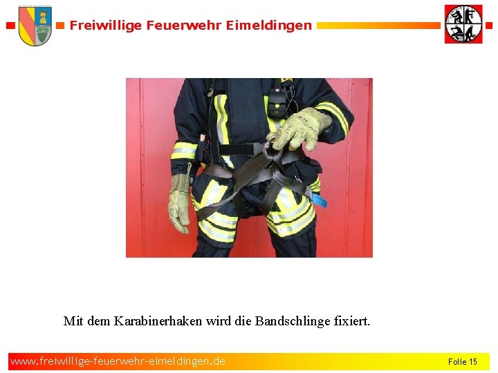 Freiwillige Feuerwehr Eimeldingen Mit dem Karabinerhaken wird die Bandschlinge fixiert. www. freiwillige-feuerwehr-eimeldingen. de Folie