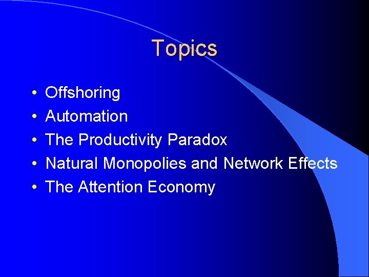 Topics • • • Offshoring Automation The Productivity Paradox Natural Monopolies and Network Effects