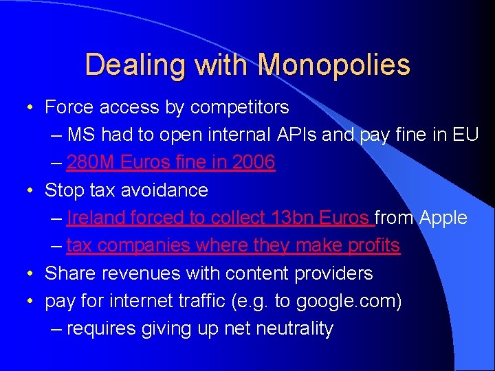 Dealing with Monopolies • Force access by competitors – MS had to open internal