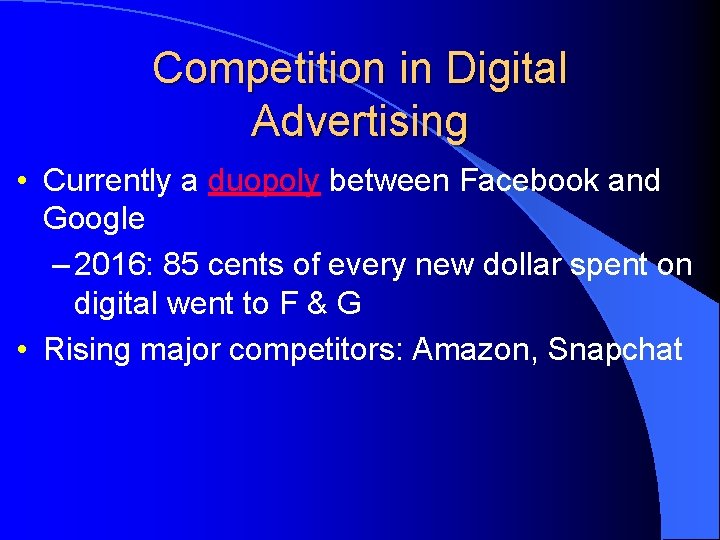 Competition in Digital Advertising • Currently a duopoly between Facebook and Google – 2016:
