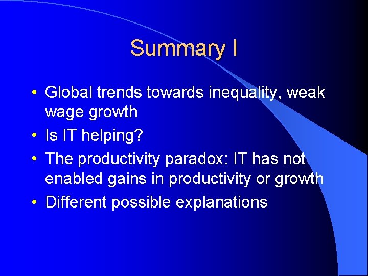 Summary I • Global trends towards inequality, weak wage growth • Is IT helping?