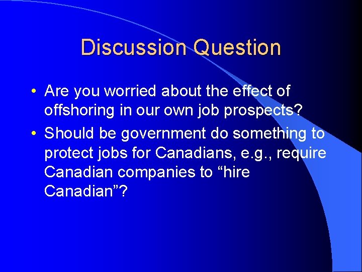 Discussion Question • Are you worried about the effect of offshoring in our own