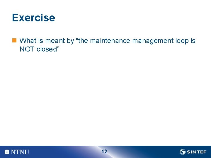 Exercise n What is meant by “the maintenance management loop is NOT closed” 12