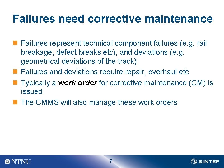 Failures need corrective maintenance n Failures represent technical component failures (e. g. rail breakage,