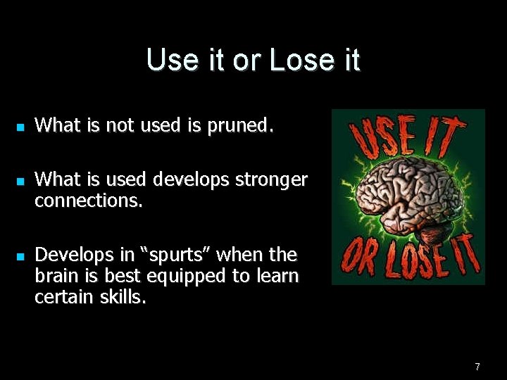 Use it or Lose it n n n What is not used is pruned.