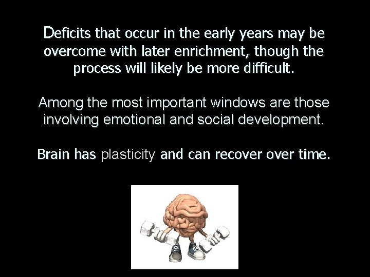 Deficits that occur in the early years may be overcome with later enrichment, though