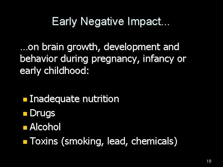 Early Negative Impact. . . …on brain growth, development and behavior during pregnancy, infancy