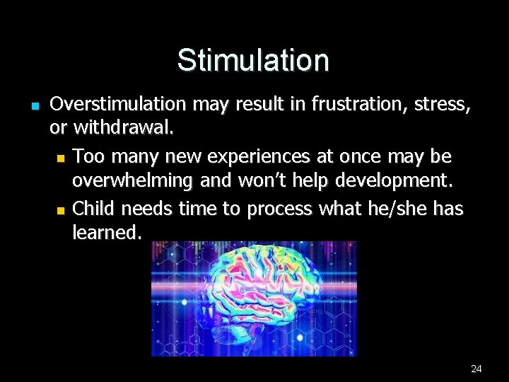 Stimulation n Overstimulation may result in frustration, stress, or withdrawal. n Too many new