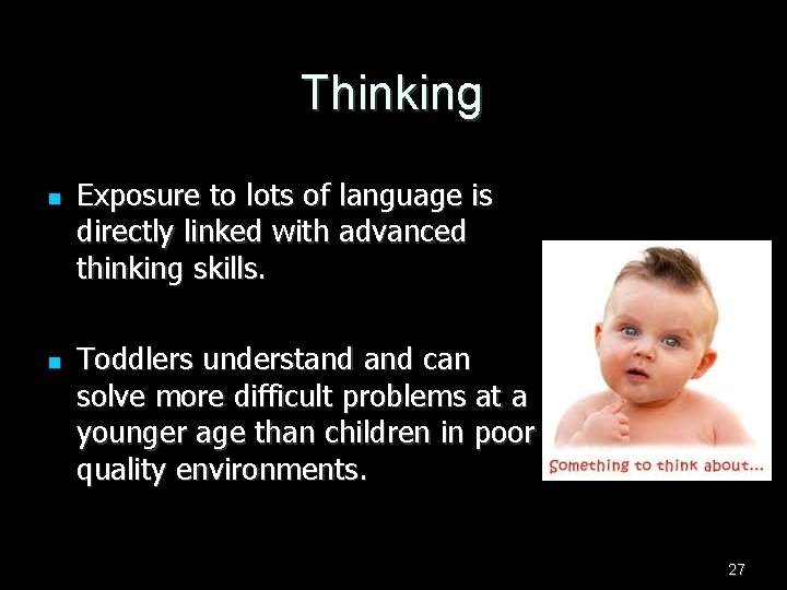 Thinking n n Exposure to lots of language is directly linked with advanced thinking