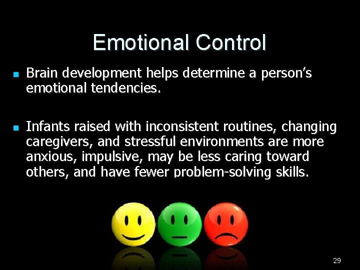 Emotional Control n n Brain development helps determine a person’s emotional tendencies. Infants raised