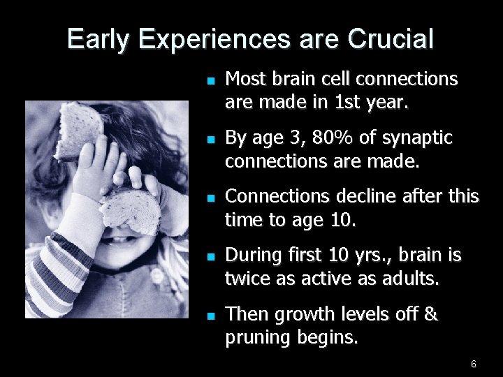 Early Experiences are Crucial n n n Most brain cell connections are made in