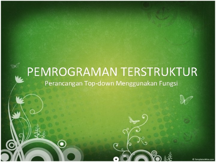 PEMROGRAMAN TERSTRUKTUR Perancangan Top-down Menggunakan Fungsi 