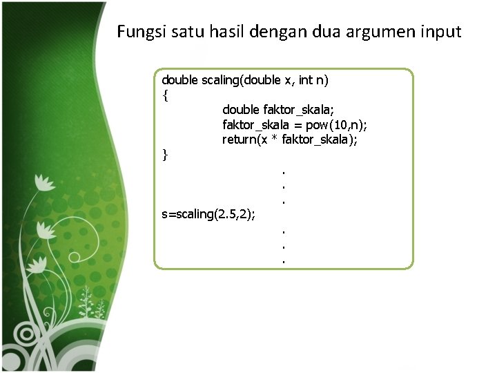 Fungsi satu hasil dengan dua argumen input double scaling(double x, int n) { double