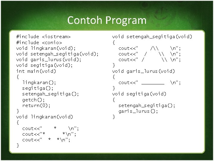 Contoh Program #include <iostream> #include <conio> void lingkaran(void); void setengah_segitiga(void); void garis_lurus(void); void segitiga(void);