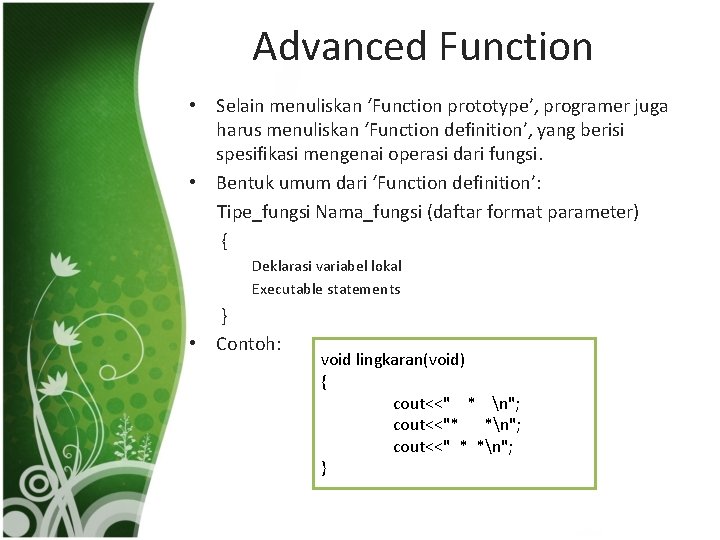 Advanced Function • Selain menuliskan ‘Function prototype’, programer juga harus menuliskan ‘Function definition’, yang