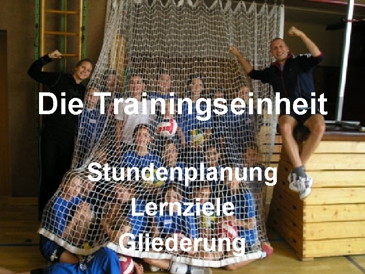 Die Trainingseinheit Stundenplanung Lernziele Gliederung Steffen Böhm (ÜL Ausbildung 07) 