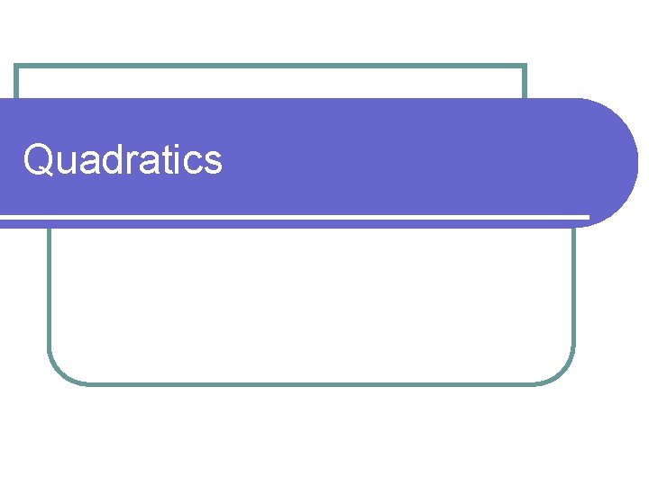 Quadratics Quadratics