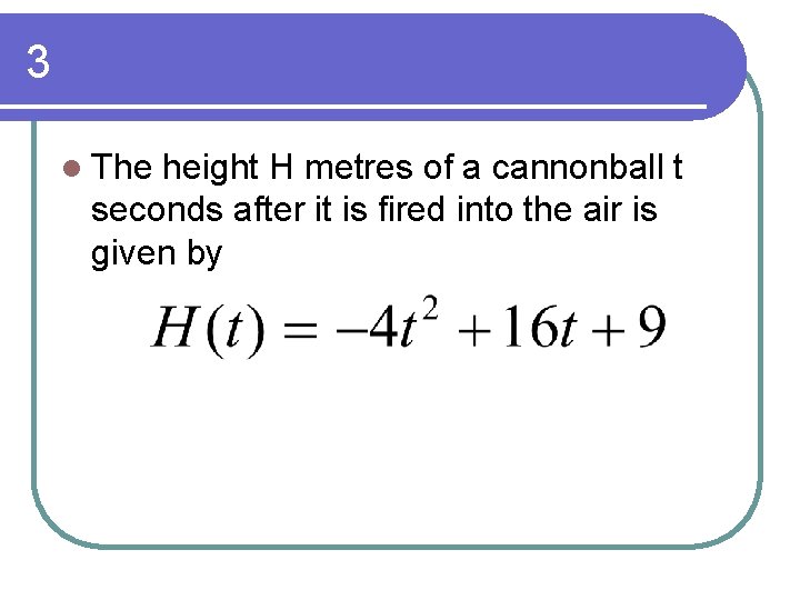 3 l The height H metres of a cannonball t seconds after it is 3 l The height H metres of a cannonball t seconds after it is