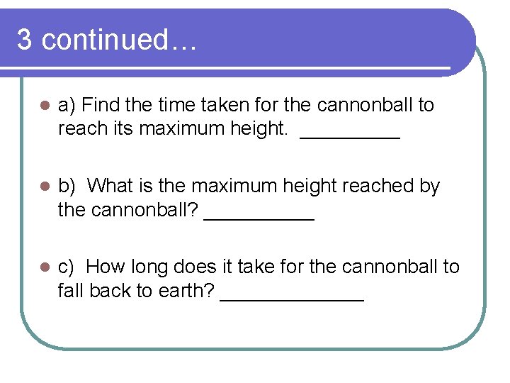 3 continued… l a) Find the time taken for the cannonball to reach its 3 continued… l a) Find the time taken for the cannonball to reach its