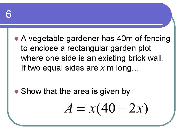 6 l. A vegetable gardener has 40 m of fencing to enclose a rectangular 6 l. A vegetable gardener has 40 m of fencing to enclose a rectangular