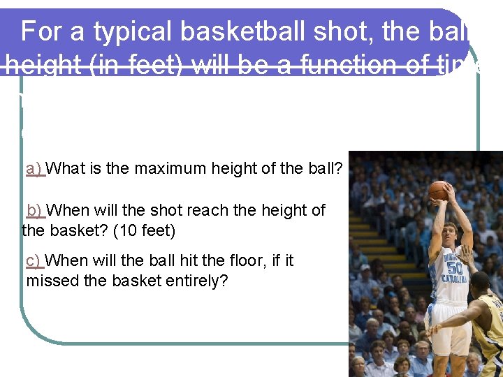 For a typical basketball shot, the ball’s height (in feet) will be a function For a typical basketball shot, the ball’s height (in feet) will be a function