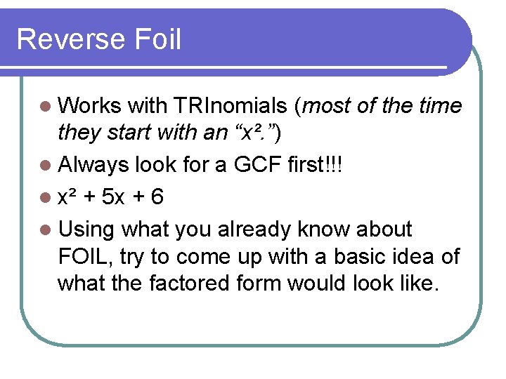 Reverse Foil l Works with TRInomials (most of the time they start with an Reverse Foil l Works with TRInomials (most of the time they start with an