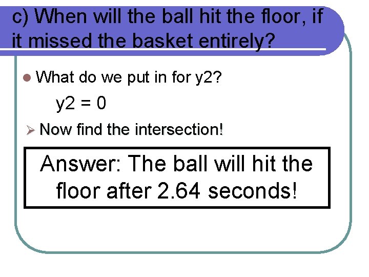 c) When will the ball hit the floor, if it missed the basket entirely? c) When will the ball hit the floor, if it missed the basket entirely?