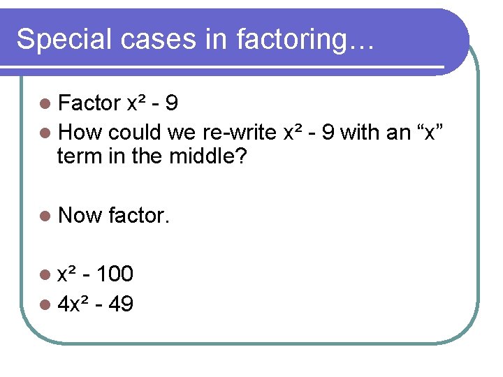 Special cases in factoring… l Factor x² - 9 l How could we re-write Special cases in factoring… l Factor x² - 9 l How could we re-write