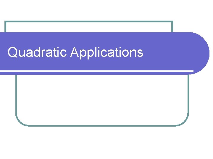 Quadratic Applications Quadratic Applications