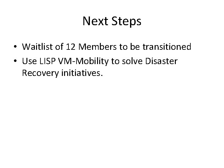 Next Steps • Waitlist of 12 Members to be transitioned • Use LISP VM-Mobility