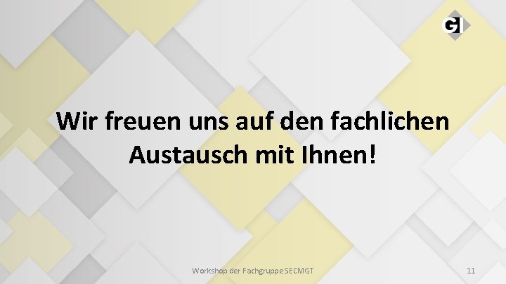 Wir freuen uns auf den fachlichen Austausch mit Ihnen! Workshop der Fachgruppe SECMGT 11