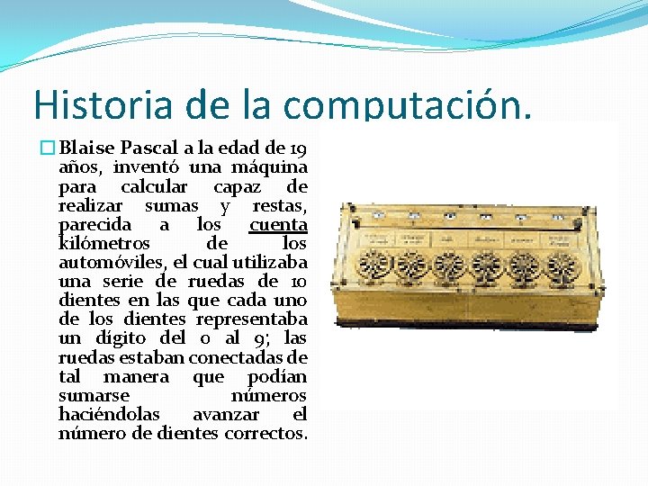 Historia de la computación. �Blaise Pascal a la edad de 19 años, inventó una