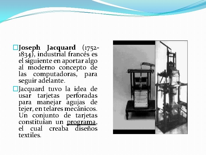 �Joseph Jacquard (17521834), industrial francés es el siguiente en aportar algo al moderno concepto