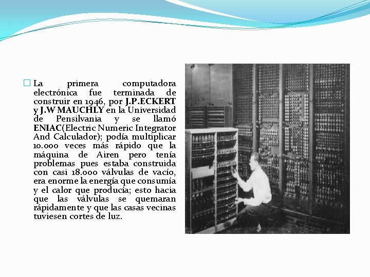 � La primera computadora electrónica fue terminada de construir en 1946, por J. P.