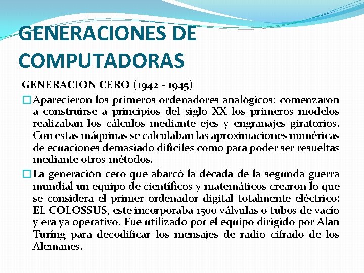 GENERACIONES DE COMPUTADORAS GENERACION CERO (1942 - 1945) �Aparecieron los primeros ordenadores analógicos: comenzaron