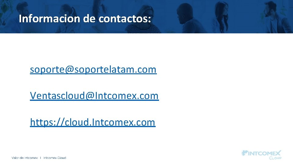 Informacion de contactos: soporte@soportelatam. com Ventascloud@Intcomex. com https: //cloud. Intcomex. com 