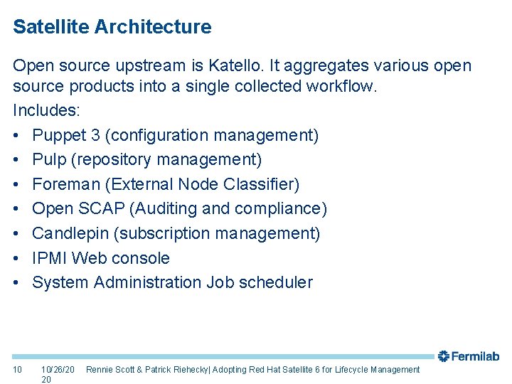 Satellite Architecture Open source upstream is Katello. It aggregates various open source products into