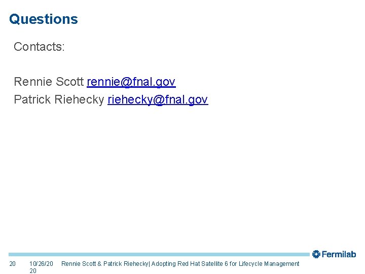 Questions Contacts: Rennie Scott rennie@fnal. gov Patrick Riehecky riehecky@fnal. gov 20 10/26/20 20 Rennie