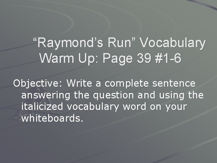 “Raymond’s Run” Vocabulary Warm Up: Page 39 #1 -6 Objective: Write a complete sentence