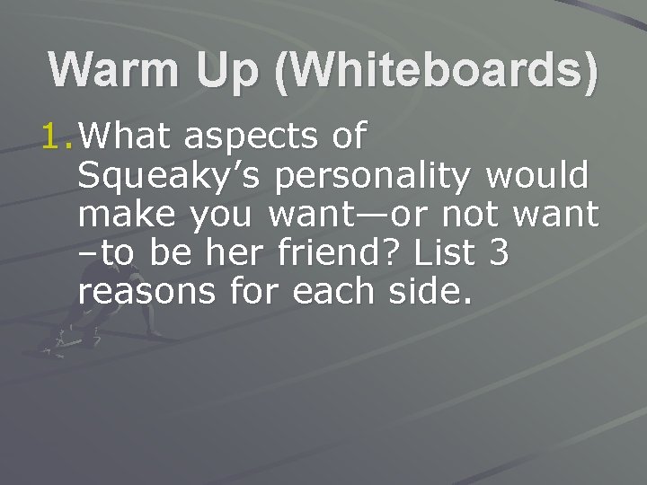 Warm Up (Whiteboards) 1. What aspects of Squeaky’s personality would make you want—or not