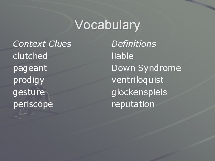 Vocabulary Context Clues clutched pageant prodigy gesture periscope Definitions liable Down Syndrome ventriloquist glockenspiels