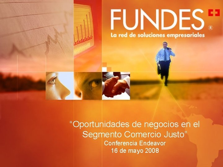 “Oportunidades de negocios en el Segmento Comercio Justo” Conferencia Endeavor 16 de mayo 2008