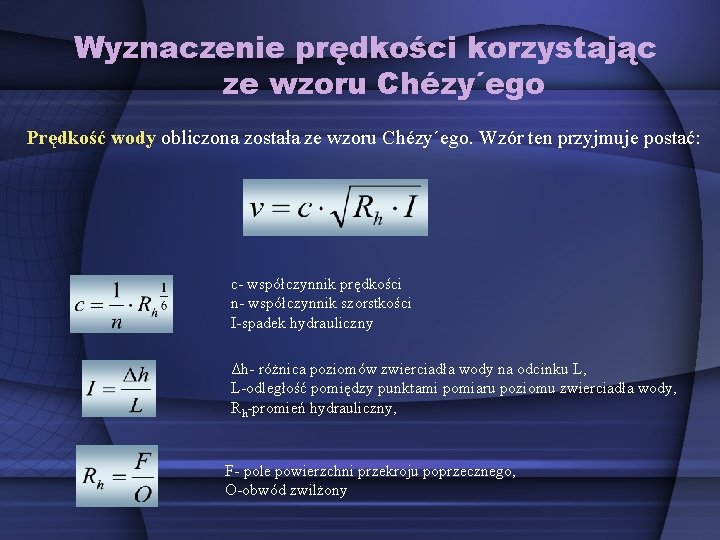 Wyznaczenie prędkości korzystając ze wzoru Chézy´ego Prędkość wody obliczona została ze wzoru Chézy´ego. Wzór