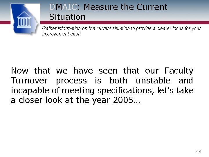 DMAIC: Measure the Current Situation Gather information on the current situation to provide a