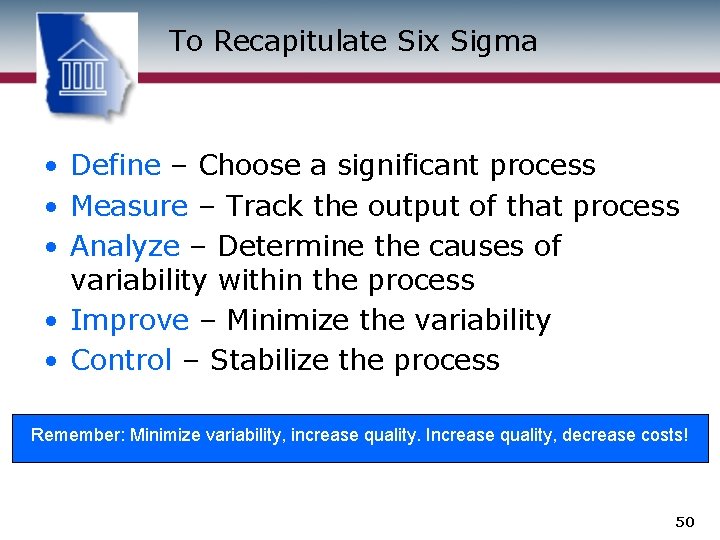 To Recapitulate Six Sigma • Define – Choose a significant process • Measure –