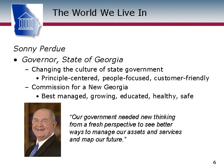 The World We Live In Sonny Perdue • Governor, State of Georgia – Changing