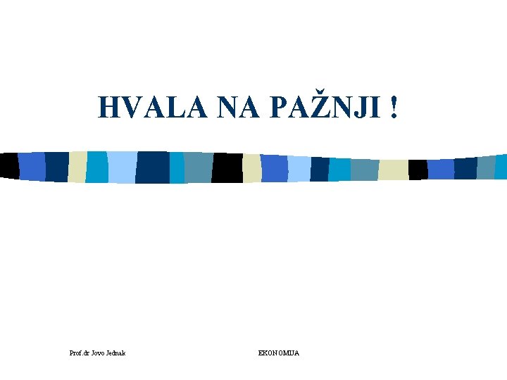 HVALA NA PAŽNJI ! Prof. dr Jovo Jednak EKONOMIJA 