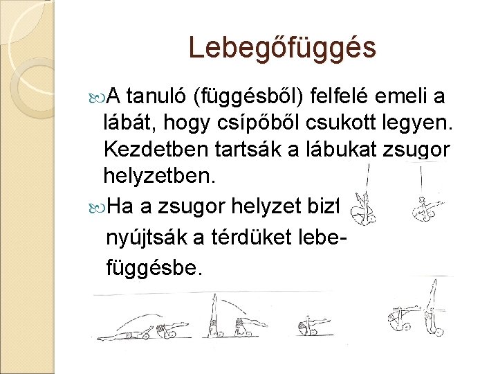 Lebegőfüggés A tanuló (függésből) felfelé emeli a lábát, hogy csípőből csukott legyen. Kezdetben tartsák